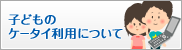 子どものケータイ利用について