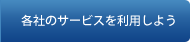 各社のサービスを利用しよう